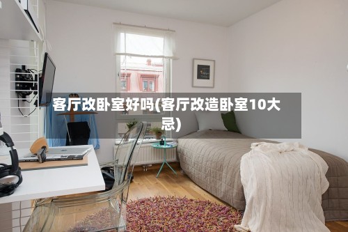 客厅改卧室好吗(客厅改造卧室10大忌)-第2张图片