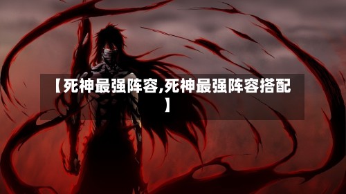 【死神最强阵容,死神最强阵容搭配】