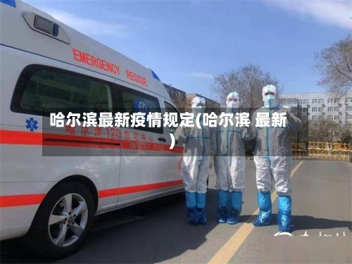 哈尔滨最新疫情规定(哈尔滨 最新)-第2张图片