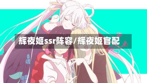 辉夜姬ssr阵容/辉夜姬官配