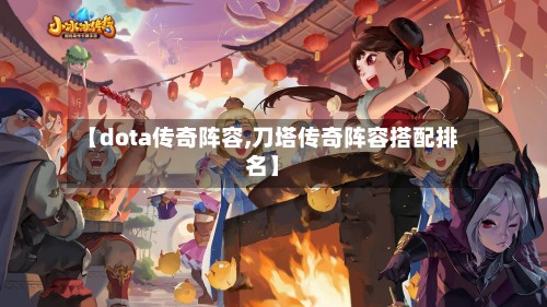 【dota传奇阵容,刀塔传奇阵容搭配排名】-第2张图片