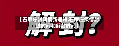 【石家庄封闭最新通知,石家庄疫情封城时间和解封时间】