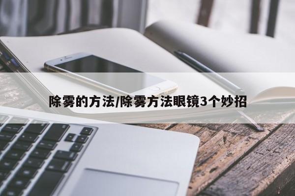 除雾的方法/除雾方法眼镜3个妙招